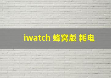 iwatch 蜂窝版 耗电